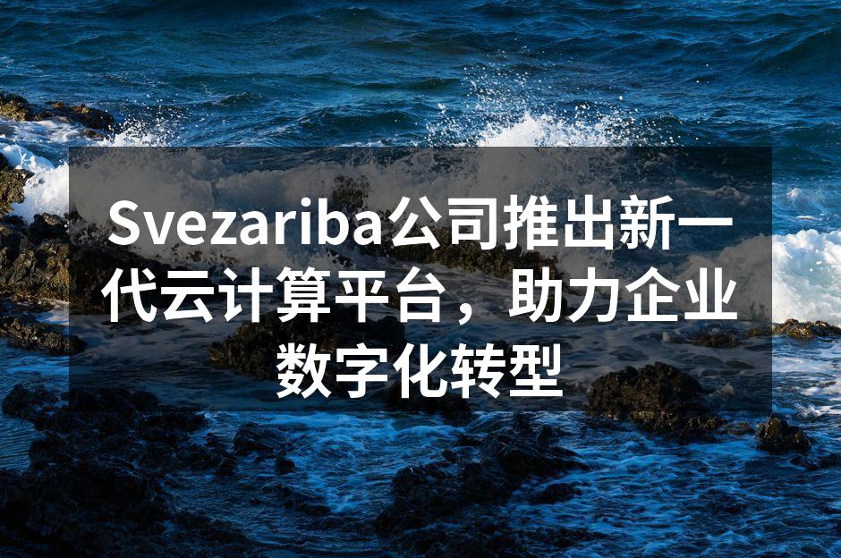 Svezariba公司推出新一代云计算平
