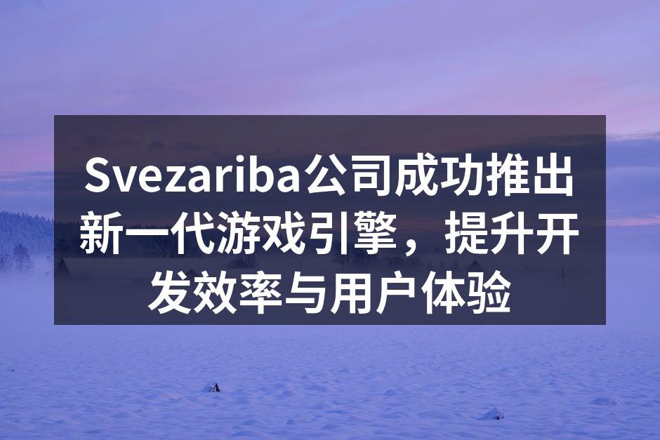 Svezariba公司成功推出新一代游戏
