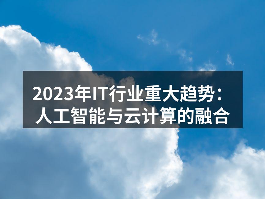 2023年IT行业重大趋势：人工智能与云
