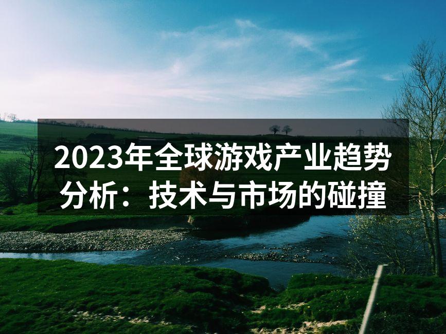2023年全球游戏产业趋势分析:技术与市
