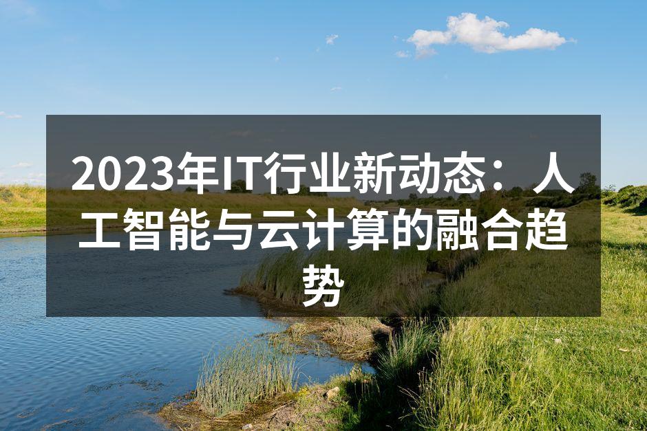 2023年IT行业新动态:人工智能与云计
